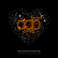 No Good For Me - adp, Jeremih, Ebenezer