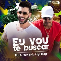 Eu Vou Te Buscar (Cha La La La La) - Hungria Hip Hop, Gusttavo Lima