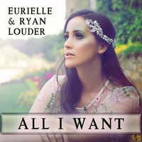 All I Want - Eurielle, Ryan Louder