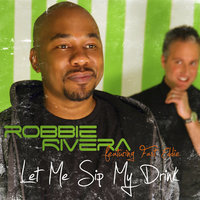 Let Me Sip My Drink - Robbie Rivera, Fast Eddie