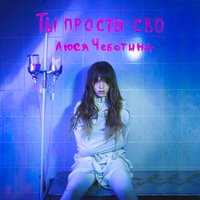Ты просто сво - Люся Чеботина