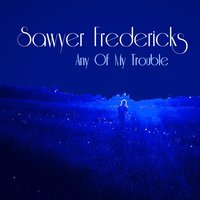 Any of My Trouble - Sawyer Fredericks