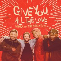 Give You All the Love - Mishka, The Stylistics