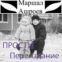 Прости (Переиздание) - Маршал Ашроев
