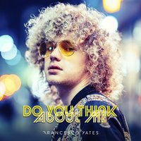 Do You Think About Me - Francesco Yates