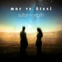 Sultan-ı Yegâh - Mor ve Ötesi