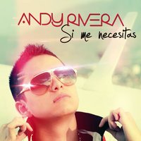 Si Me Necesitas - Andy Rivera