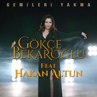 Gemileri Yakma - Hakan Altun, Gökçe Bekaroğlu