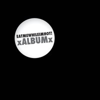 xSMWHOREx - EATMEWHILEIMHOT!