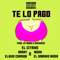 Te Lo Pago - El Citriko, Ele A El Dominio, Mora
