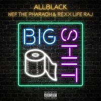 Big Shit - ALLBLACK, Rexx Life Raj, Nef The Pharaoh
