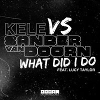 What Did I Do - Sander Van Doorn, Kele, Lucy Taylor