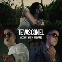 Te Vas Con Él - J Alvarez, Maximus Wel