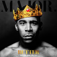 Better With You in It - MAJOR.