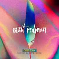 One Day (When We All Get To Heaven) - Matt Redman
