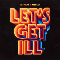 Let's Get Ill - DJ Snake, Mercer