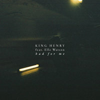 Bad for Me - King Henry, Elle Watson