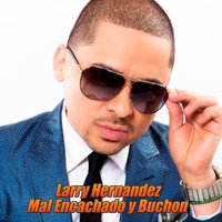 Mal Encachado y Buchon - Larry Hernandez