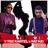 Wine To The Top - VYBZ Kartel, WizKid