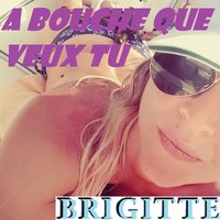 A bouche que veux tu - Brigitte, Gabriela