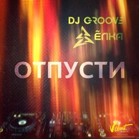 Отпусти - DJ Groove, Ёлка