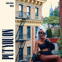 Put You On - Amber Mark, D.R.A.M.