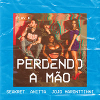 Perdendo A Mão - Seakret, Anitta, Jojo Maronttinni