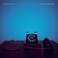 Disconnected - Sleep On It