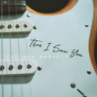 Then I Saw You - Tatiana Manaois