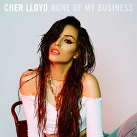 None Of My Business - Cher Lloyd
