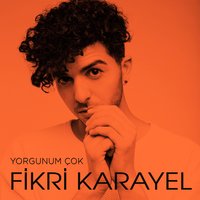 Yorgunum Çok - Fikri Karayel