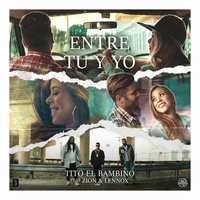 Entre Tu y Yo - Tito El Bambino, Zion y Lennox