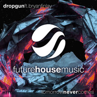 Tomorrow Never Comes - Dropgun, Bryan Finlay