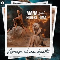 Aproape Cel Mai Departe - Amna, Robert Toma
