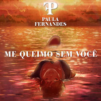 Me Queimo Sem Você - Paula Fernandes