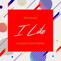 I Like I Like I Like - Tom Hugo, Cavego