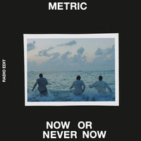 Now or Never Now - Metric