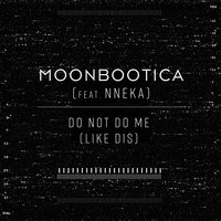 Do Not Do Me (Like Dis) - Moonbootica, Nneka
