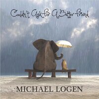 Couldn't Ask For A Better Friend - Michael Logen