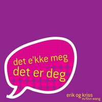 Det E'kke Meg Det Er Deg - Erik Og Kriss