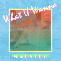 What U Wanna - M A E S T R O