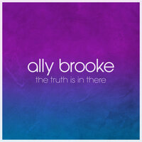 The Truth Is In There - Ally Brooke