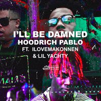 I'll Be Damned - HoodRich Pablo Juan, Lil Yachty, ILoveMakonnen