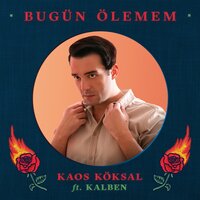 Bugün Ölemem - Kaos Köksal, Kalben