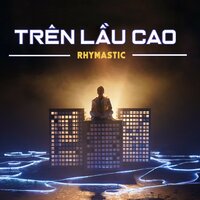 Trên Lầu Cao - Rhymastic