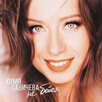 Не бойся - Юлия Савичева
