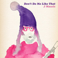 Don't Do Me Like That - J Mascis