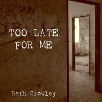 Too Late for Me - Beth Crowley
