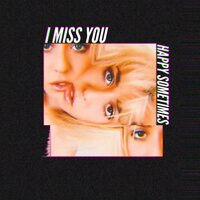 I Miss You - Happy Sometimes