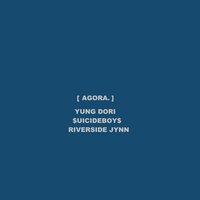 AGORA - YUNG DORI, $uicideboy$, RIVERSIDE JYNN